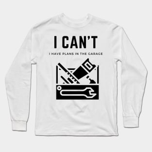 I cant I have plans in the garage Long Sleeve T-Shirt